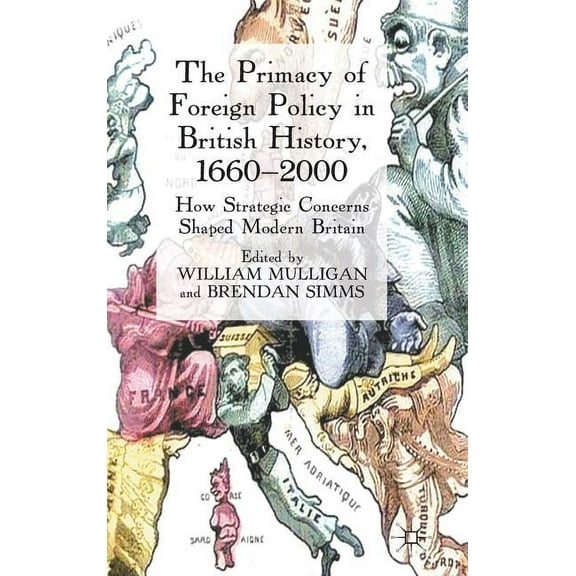 The Primacy of Foreign Policy in British History, 1660-2000: How Strategic Concerns Shaped Modern Britain, (Hardcover)