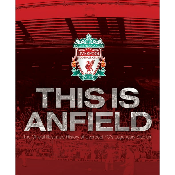 This Is Anfield The Official Illustrated History Of Liverpool Fc S Legendary Stadium Walmart Com Walmart Com