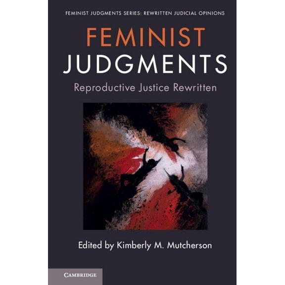 Feminist Judgment Series: Rewritten Judi Feminist Judgments: Reproductive Justice Rewritten, (Hardcover)