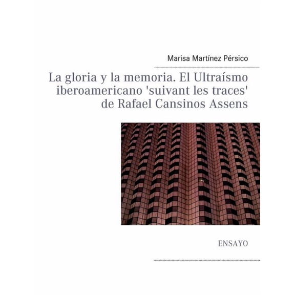 La gloria y la memoria. El Ultraísmo iberoamericano 'suivant les traces' de Rafael Cansinos Assens, (Paperback)