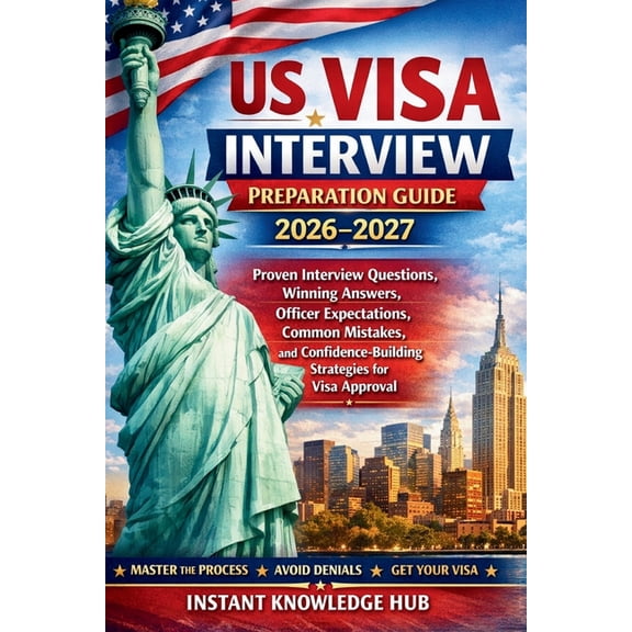 US Visa Interview Preparation Guide 2026-2027: Proven Interview Questions, Winning Answers, Officer Expectations, Common, (Paperback)