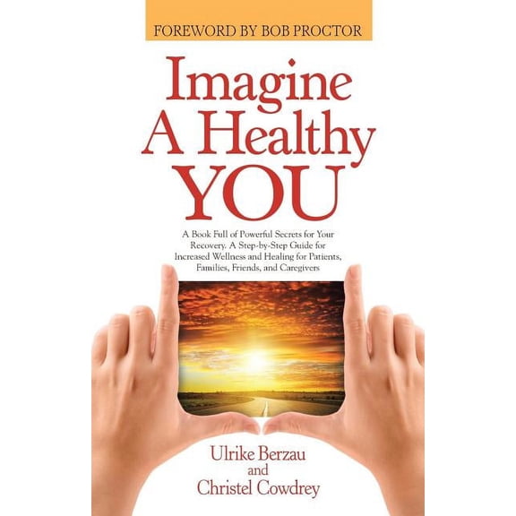 Imagine a Healthy You: A Book Full of Powerful Secrets for Your Recovery. A Step-by-Step Guide for Increased Wellness an, (Paperback)