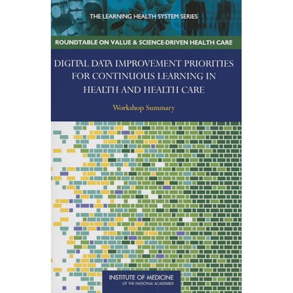 Pre-Owned Digital Data Improvement Priorities for Continuous Learning in Health and Health Care: Workshop Summary (Paperback) 030925941X 9780309259415