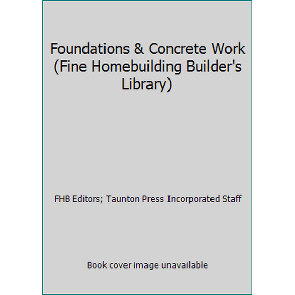 Pre-Owned Foundations & Concrete Work (Fine Homebuilding Builder's Library) (Hardcover) 1561582123 9781561582129