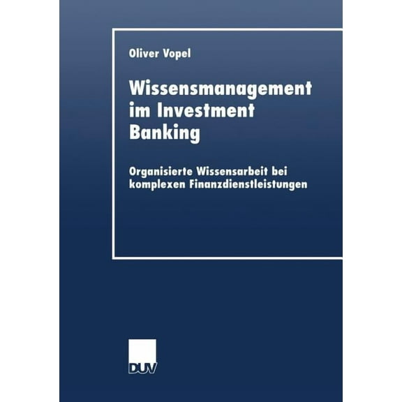 Wissensmanagement Im Investment Banking: Organisierte Wissensarbeit Bei Komplexen Finanzdienstleistungen, (Paperback)