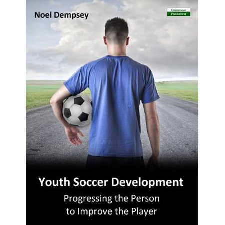 Youth Soccer Development : Progressing the Person to Improve the (Best Youth Soccer Development Programs)