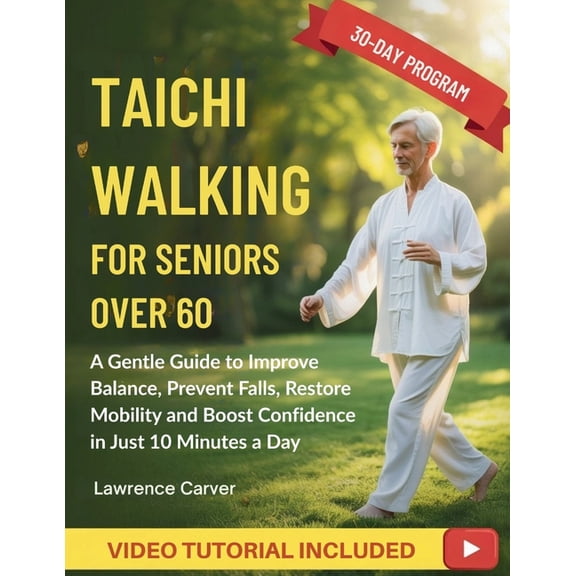 Tai Chi Walking For Seniors Over 60: A Gentle Guide to Improve Balance, Prevent Falls, Restore Mobility and Boost Confid, (Paperback)
