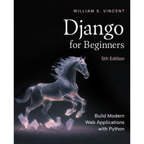 Pre-Owned Django for Beginners, 5th Edition: Build Modern Web Applications with Python (Paperback) 173546726X 9781735467269