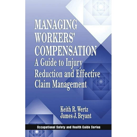 Occupational Safety & Health Guide Managing Workers' Compensation: A Guide to Injury Reduction and Effective Claim Management, (Hardcover)