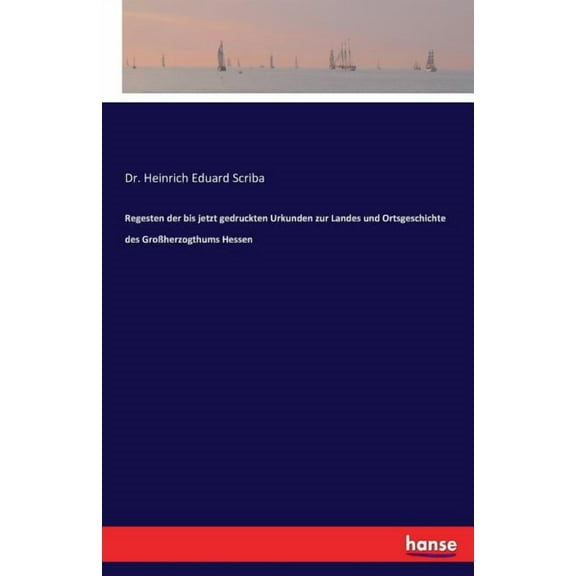 Regesten der bis jetzt gedruckten Urkunden zur Landes und Ortsgeschichte des GroÃherzogthums Hessen, (Paperback)