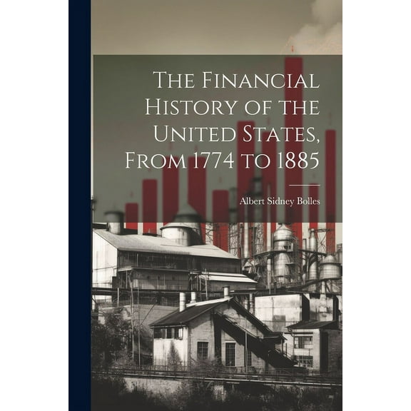 The Financial History of the United States, From 1774 to 1885 (Paperback)