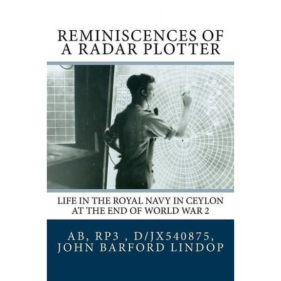 Reminiscences of a Radar Plotter : Life in the Royal Navy in Ceylon at the End of World War 2