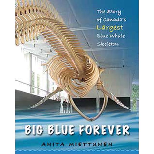 Big Blue Forever : The Story of Canada's Largest Blue Whale Skeleton ...