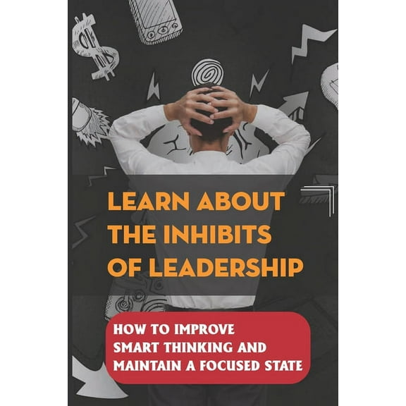 Learn About The Inhibits Of Leadership : How To Improve Smart Thinking And Maintain A Focused State: Adjust Challenges (Paperback)