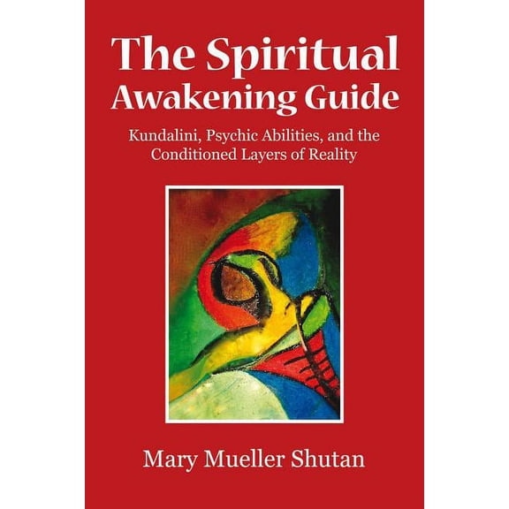 The Spiritual Awakening Guide: Kundalini, Psychic Abilities, and the Conditioned Layers of Reality, (Paperback)