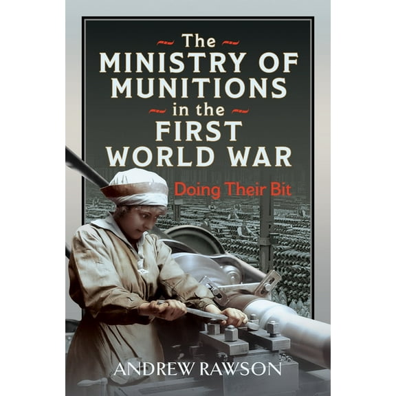 The Ministry of Munitions in the First World War: Doing Their Bit, (Hardcover)