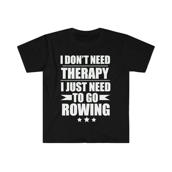 I Don't Need Therapy Just Need to go rowing Unisex T-shirt S-3XL