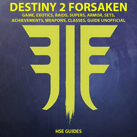 Destiny 2 Forsaken, Game, Exotics, Raids, Supers, Armor, Sets, Achievements, Weapons, Classes, Guide Unofficial -