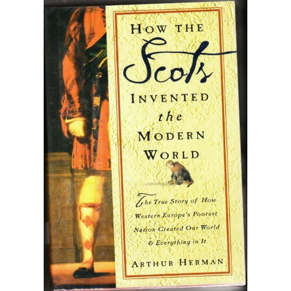 Pre-Owned How the Scots Invented the Modern World: The True Story of How Western Europe's Poorest Nation Created Our World and Everything in It (Hardcover) 0609606352 9780609606353