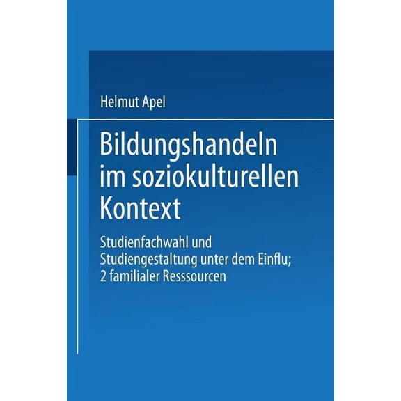 Duv Sozialwissenschaft Bildungshandeln Im Soziokulturellen Kontext: Studienfachwahl Und Studiengestaltung Unter Dem Einfluß Familialer Ressourc, (Paperback)