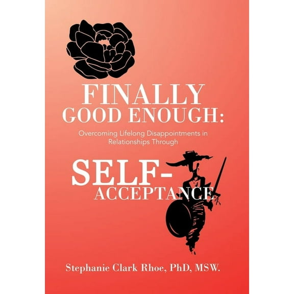 Finally Good Enough: Overcoming Lifelong Disappointments in Relationships Through Self-Acceptance (Hardcover)