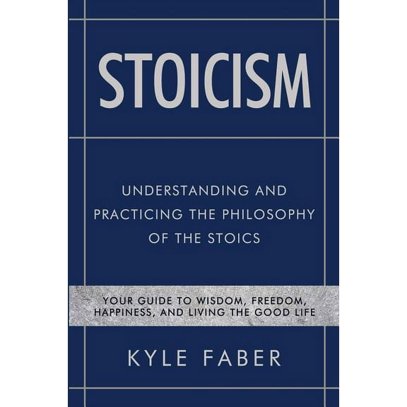 Stoicism Stoicism - Understanding and Practicing the Philosophy of the Stoics: Your Guide to Wisdom, Freedom, Happiness, and Livi, Book 2, (Paperback)