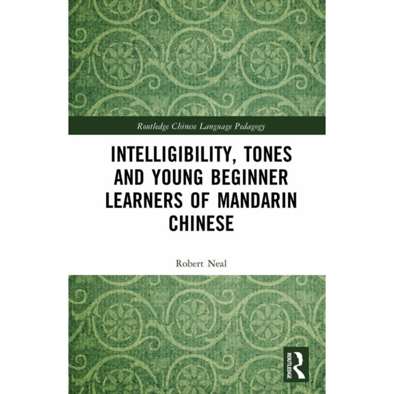 Routledge Chinese Language Pedagogy Intelligibility, Tones and Young Beginner Learners of Mandarin Chinese, (Hardcover)