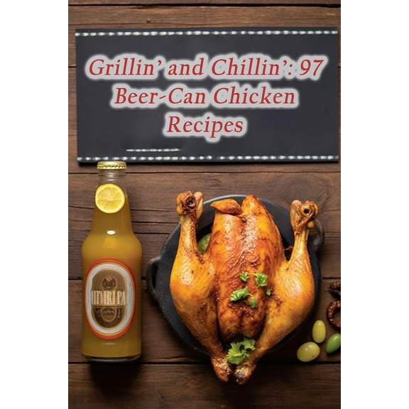 Grillin' and Chillin': 97 Beer-Can Chicken Recipes (Paperback) by de Crispy Haven