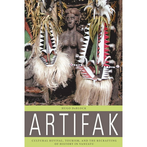 Artifak: Cultural Revival, Tourism, and the Recrafting of History in Vanuatu, (Paperback)