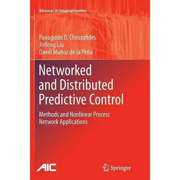 Advances in Industrial Control Networked and Distributed Predictive Control: Methods and Nonlinear Process Network Applications, (Paperback)