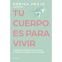 Grou Tu Cuerpo Es Para Vivir: Cambia La Mirada Sobre Tu FÃsico Y Mejora Tu Relación Con La Comida / Your Body Is for Living, (Paperback)