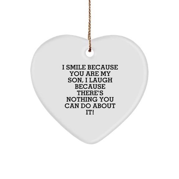 Funny Son Heart Ornament Gifts from Mom to My Lovely Son for Christmas - I Smile Because You Are My Son, I Laugh Because There's Nothing You Can Do About It!