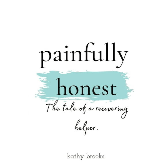 painfully honest: The Tale of a Recovering Helper, (Paperback)