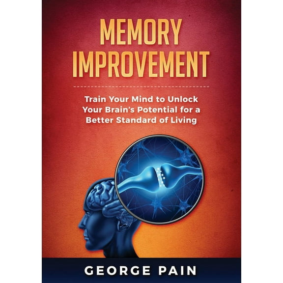 Memory Improvement: Train Your Mind to Unlock Your Brain's Potential for a Better Standard of Living, (Paperback)