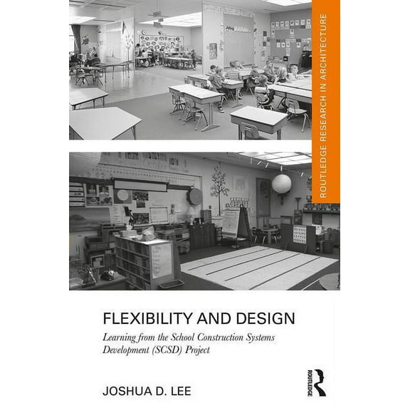 Routledge Research in Architecture Flexibility and Design: Learning from the School Construction Systems Development (SCSD) Project, (Hardcover)