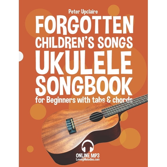 Forgotten Children's Songs - Ukulele Songbook for Beginners with Tabs and Chords, (Paperback)