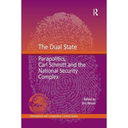 International and Comparative Criminal J The Dual State: Parapolitics Carl Schmitt and the National Security Complex (Paperback)