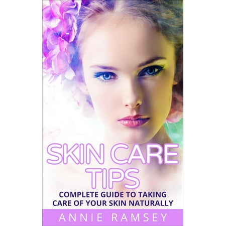 Skin Care Tips: Complete Guide to Taking Care of Your Skin Naturally (Skin Care Secrets, Skin Care Solution, Korean Skin Care, Skin Care Routine) -