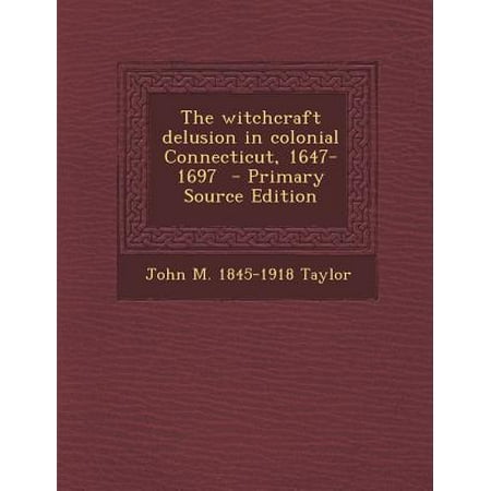 The Witchcraft Delusion In Colonial Connecticut 1647 1697