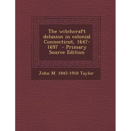 The Witchcraft Delusion In Colonial Connecticut 1647 1697