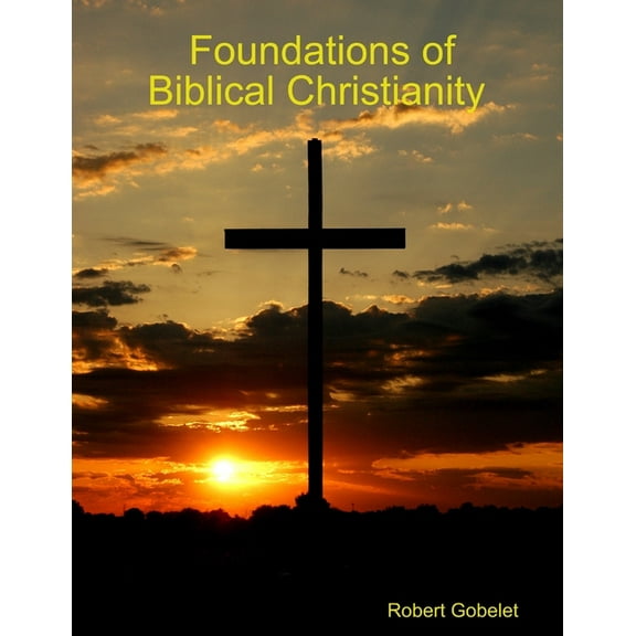 Foundations of Biblical Christianity, (Paperback)