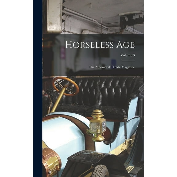 Horseless Age: The Automobile Trade Magazine; Volume 3 (Hardcover)