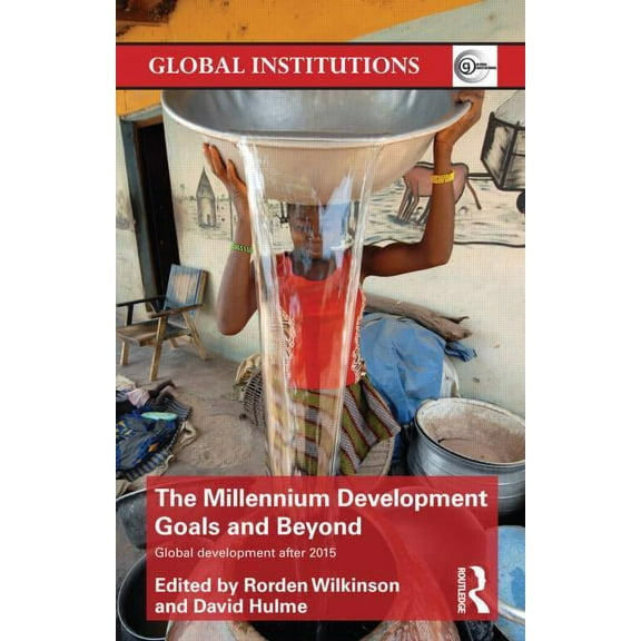 Global Institutions The Millennium Development Goals and Beyond: Global Development after 2015, (Paperback)