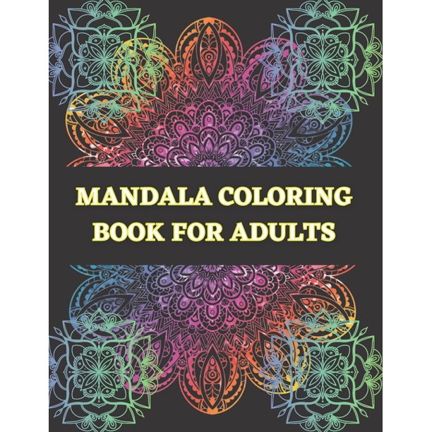 Download Mandala Coloring Book For Adults An Adult Coloring Book Featuring 100 Of The World S Most Beautiful Mandalas For Stress Relief And Relaxation Paperback Walmart Com Walmart Com