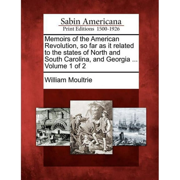 Memoirs of the American Revolution, so far as it related to the states of North and South Carolina, and Georgia ... Volume 1 of 2 (Paperback)