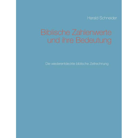Biblische Zahlenwerte und ihre Bedeutung II: Die wiederentdeckte biblische Zeitrechnung, (Paperback)