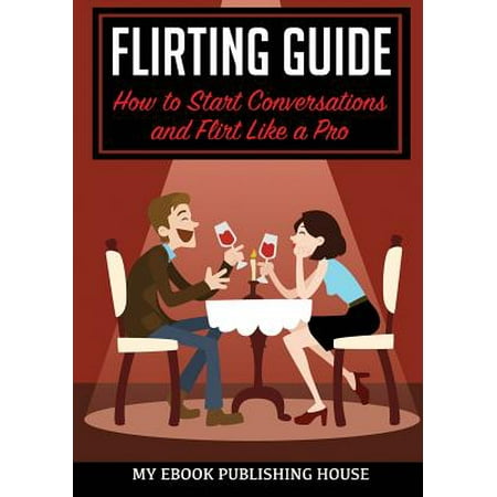 Flirting Guide : How to Start Conversations and Flirt Like a (Best Flirts To A Girl)