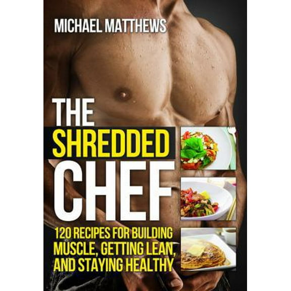 Pre-Owned The Shredded Chef: 120 Recipes for Building Muscle, Getting Lean, and Staying Healthy (Second Edition)(The Build Healthy Muscle Series) (Paperback) 1938895088 9781938895081