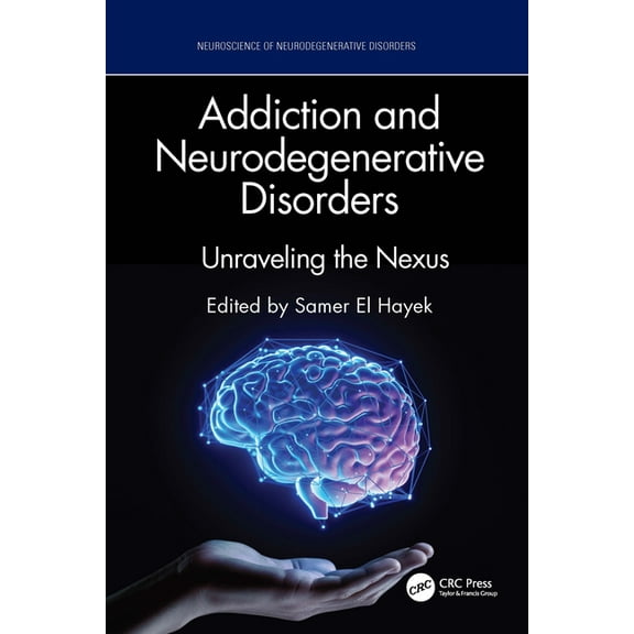 Neuroscience of Neurodegenerative Diseas Addiction and Neurodegenerative Disorders: Unraveling the Nexus, (Hardcover)
