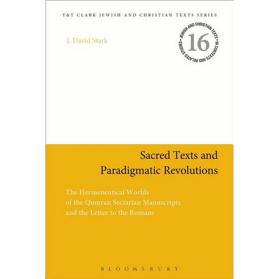 Jewish and Christian Texts Sacred Texts and Paradigmatic Revolutions: The Hermeneutical Worlds of the Qumran Sectarian Manuscripts and the Letter t, (Hardcover)